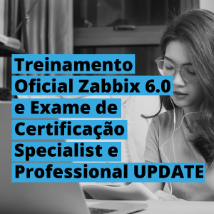 Treinamento Oficial Zabbix 6.0 e exame de certificação Specialist e professional update